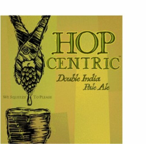 HOP CENTRIC DOUBLE INDIA PALE ALE WE SQUEEZE TO PLEASE Logo (USPTO, 14.03.2013)