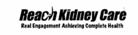 REACH KIDNEY CARE REAL ENGAGEMENT ACHIEVING COMPLETE HEALTH Logo (USPTO, 04/17/2014)