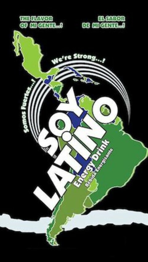 SOY LATINO ENERGY DRINK, BEBIDA ENERGIZANTE , THE FLAVOR OF MI GENTE...! EL SABOR DE MI GENTE...! SOMOS FUERTES...!, WE'RE STRONG...! Logo (USPTO, 03/02/2016)