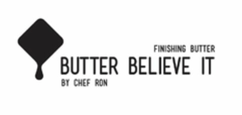 FINISHING BUTTER BUTTER BELIEVE IT BY CHEF RON Logo (USPTO, 12.09.2018)