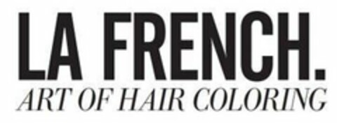 LA FRENCH. ART OF HAIR COLORING Logo (USPTO, 07/30/2019)