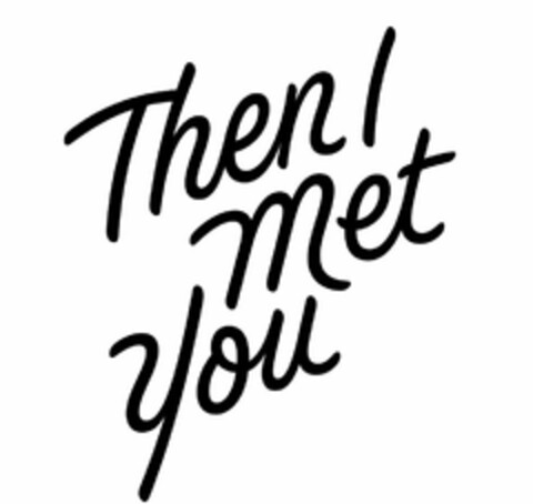 THEN I MET YOU Logo (USPTO, 10/29/2018)