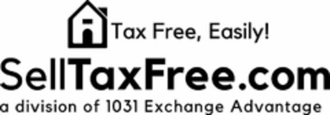 TAX FREE, EASILY! SELLTAXFREE.COM A DIVISION OF 1031 EXCHANGE ADVANTAGE Logo (USPTO, 12/17/2019)