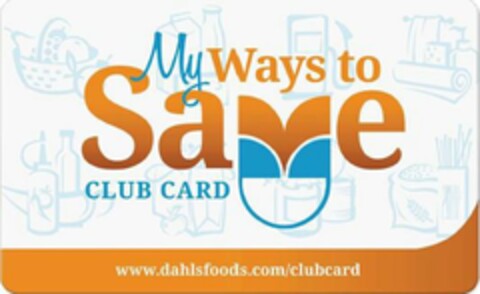 MY WAYS TO SAVE CLUB CARD WWW.DAHLSFOODS.COM/CLUBCARD Logo (USPTO, 06.02.2013)