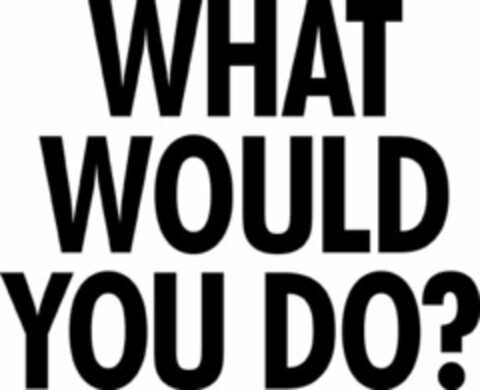 WHAT WOULD YOU DO? Logo (USPTO, 12.05.2013)