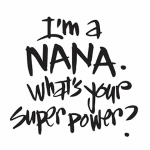 I'M A NANA. WHAT'S YOUR SUPERPOWER? Logo (USPTO, 24.02.2017)