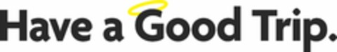 HAVE A GOOD TRIP Logo (USPTO, 01/08/2020)