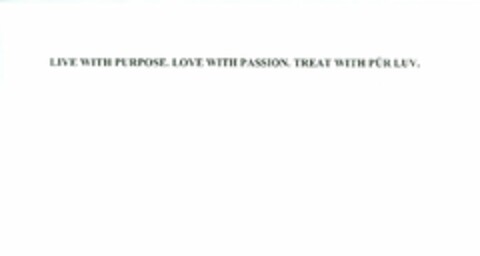 LIVE WITH PURPOSE. LOVE WITH PASSION. TREAT WITH PUR LUV Logo (USPTO, 14.02.2012)