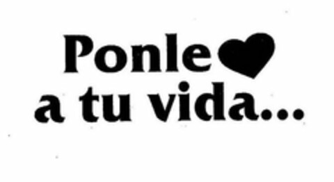 PONLE A TU VIDA... Logo (USPTO, 06/29/2009)