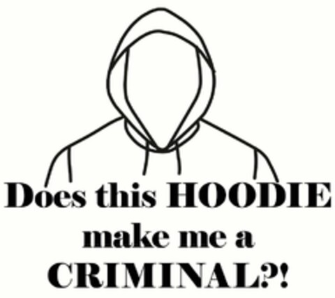 DOES THIS HOODIE MAKE ME A CRIMINAL?! Logo (USPTO, 04/06/2012)