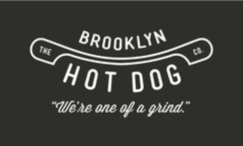 THE BROOKLYN HOT DOG CO. "WE'RE ONE OF A GRIND." Logo (USPTO, 28.06.2012)