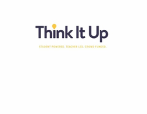 THINK IT UP STUDENT POWERED. TEACHER LED. CROWD FUNDED. Logo (USPTO, 04.09.2015)