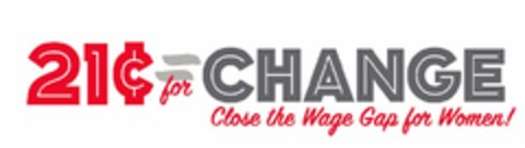 21¢ = FOR CHANGE CLOSE THE WAGE GAP FOR WOMEN! Logo (USPTO, 09.03.2016)