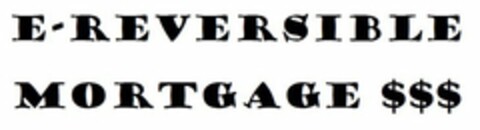 E-REVERSIBLE MORTGAGE Logo (USPTO, 21.11.2013)