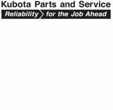 KUBOTA PARTS AND SERVICE RELIABILITY FOR THE JOB AHEAD Logo (USPTO, 06/27/2018)