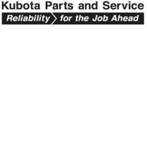 KUBOTA PARTS AND SERVICE RELIABILITY FOR THE JOB AHEAD Logo (USPTO, 27.06.2018)