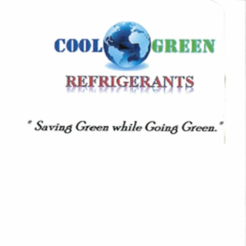 COOL GREEN REFRIGERANTS "SAVING GREEN WHILE GOING GREEN." Logo (USPTO, 06.01.2012)