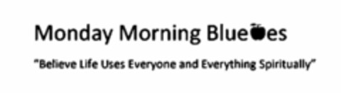 MONDAY MORNING BLUE ES "BELIEVE LIFE USES EVERYONE AND EVERYTHING SPIRITUALLY" Logo (USPTO, 31.08.2015)