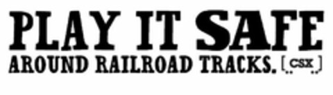 PLAY IT SAFE AROUND RAILROAD TRACKS. CSX Logo (USPTO, 04/17/2012)