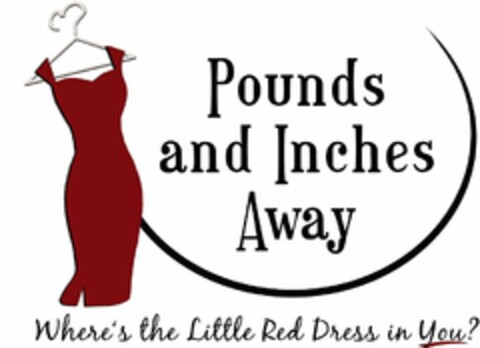 POUNDS AND INCHES AWAY WHERE'S THE LITTLE DRESS IN YOU? Logo (USPTO, 21.01.2017)