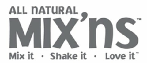 ALL NATURAL MIX'NS MIX IT · SHAKE IT · LOVE IT Logo (USPTO, 24.03.2014)