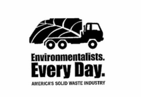 ENVIRONMENTALISTS. EVERY DAY. AMERICA'S SOLID WASTE INDUSTRY Logo (USPTO, 14.01.2009)