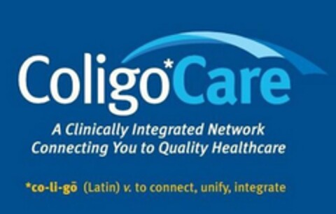 COLIGOCARE A CLINICALLY INTEGRATED NETWORK CONNECTING YOU TO QUALITY HEALTHCARE *CO-LI-GO (LATIN) V. TO CONNECT, UNIFY, INTEGRATE Logo (USPTO, 12.12.2016)