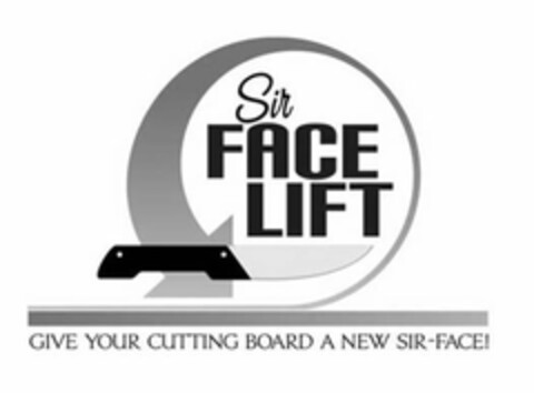 SIR FACE LIFT GIVE YOUR CUTTING BOARD A NEW SIR-FACE! Logo (USPTO, 24.08.2009)