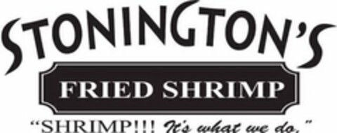 STONINGTON'S FRIED SHRIMP "SHRIMP!!! IT'S WHAT WE DO." Logo (USPTO, 14.03.2012)