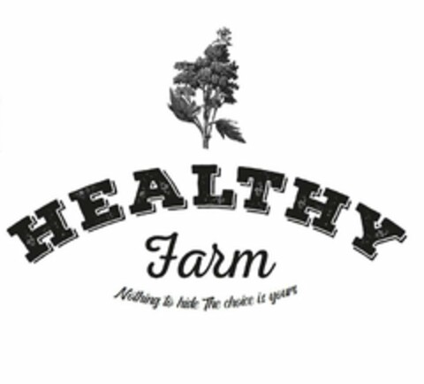 HEALTHY FARM NOTHING TO HIDE THE CHOICE IS YOURS Logo (USPTO, 29.01.2019)