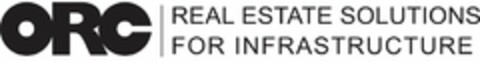 ORC REAL ESTATE SOLUTIONS FOR INFRASTRUCTURE Logo (USPTO, 13.12.2016)