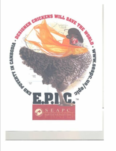 E.P.I.C. END POVERTY IN CAMBODIA DESIGNER CHICKENS WILL SAVE THE WORLD WWW.SEAPC.US/EPIC SEAPC SOUTH EAST ASIA PRAYER CENTER Logo (USPTO, 02.03.2010)