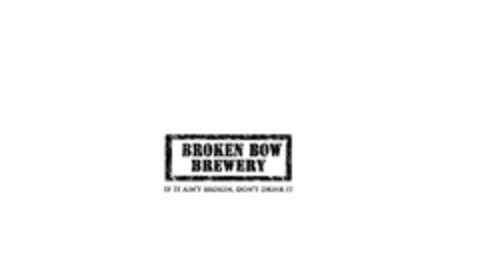 BROKEN BOW BREWERY IF IT AIN'T BROKEN, DON'T DRINK IT Logo (USPTO, 06.08.2012)