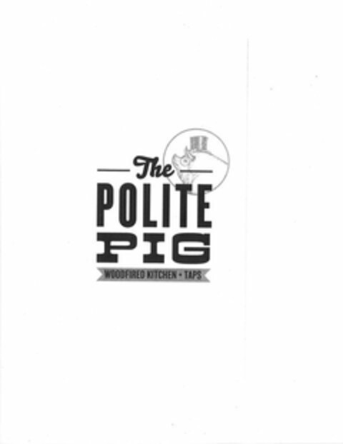 THE POLITE PIG WOODFIRED KITCHEN + TAPS Logo (USPTO, 29.06.2016)