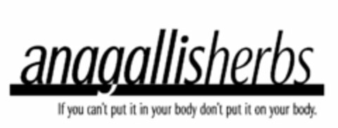 ANAGALLISHERBS IF YOU CAN'T PUT IT IN YOUR BODY DON'T PUT IT ON YOUR BODY. Logo (USPTO, 15.10.2009)