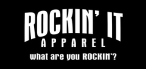 ROCKIN' IT APPAREL WHAT ARE YOU ROCKIN'? Logo (USPTO, 13.11.2014)