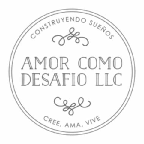 CONSTRUYENDO SUEÑOS AMOR COMO DESAFIO LLC CREE, AMA, VIVE Logo (USPTO, 02/06/2019)