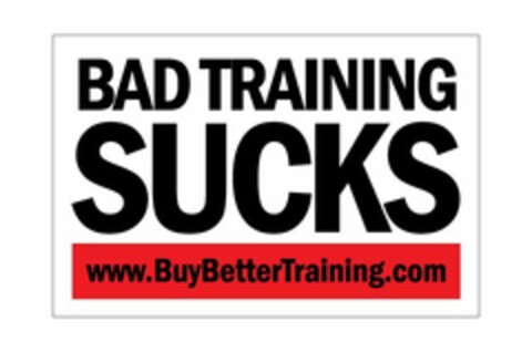 BAD TRAINING SUCKS WWW.BUYBETTERTRAINING.COM Logo (USPTO, 10/15/2010)