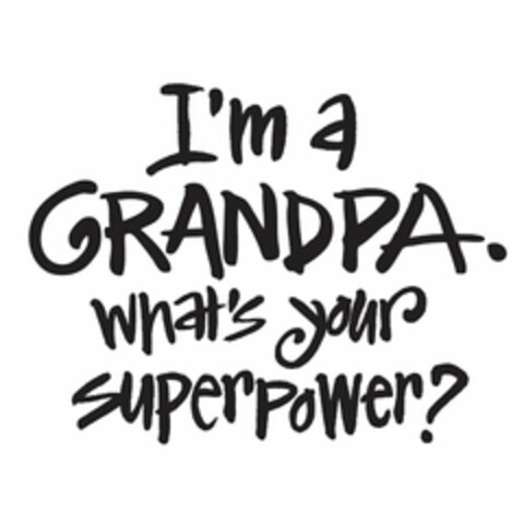 I'M A GRANDPA. WHAT'S YOUR SUPERPOWER? Logo (USPTO, 02/24/2017)