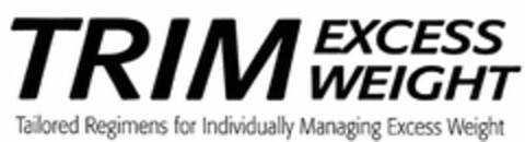 TRIM EXCESS WEIGHT TAILORED REGIMENS FOR INDIVIDUALLY MANAGING EXCESS WEIGHT Logo (USPTO, 03/17/2010)