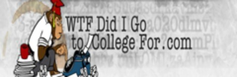 WTF DID I GO TO COLLEGE FOR.COM Logo (USPTO, 22.12.2010)