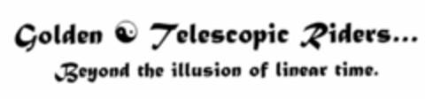 GOLDEN TELESCOPIC RIDERS... BEYOND THE ILLUSION OF LINEAR TIME. Logo (USPTO, 02.03.2012)