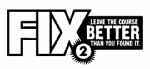 FIX2 LEAVE THE COURSE BETTER THAN YOU FOUND IT. Logo (USPTO, 05/18/2015)