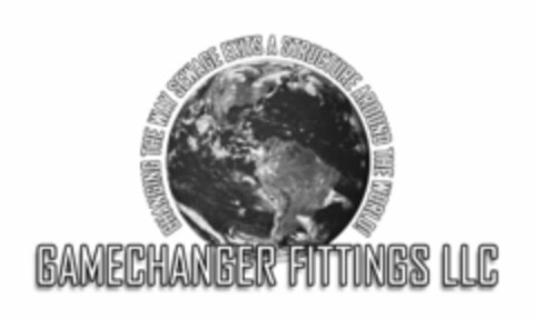GAMECHANGER FITTINGS LLC CHANGING THE WAY SEWAGE EXITS A STRUCTURE AROUND THE WORLD! Logo (USPTO, 02.03.2017)