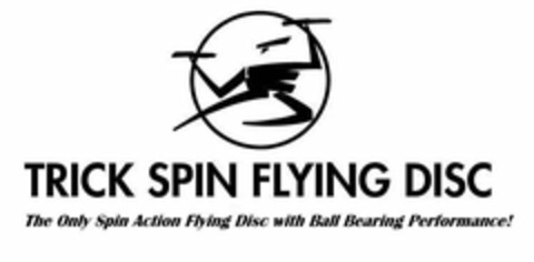 TRICK SPIN FLYING DISC THE ONLY SPIN ACTION FLYING DISC WITH BALL BEARING PERFORMANCE! Logo (USPTO, 12.02.2018)