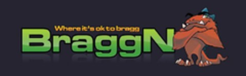 BRAGGN WHERE IT'S OKAY TO BRAGG Logo (USPTO, 06.08.2014)