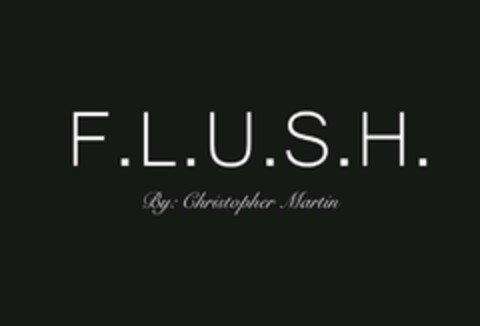 F.L.U.S.H. BY: CHRISTOPHER MARTIN Logo (USPTO, 01.03.2018)