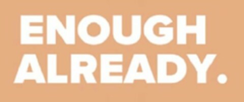 ENOUGH ALREADY. Logo (USPTO, 03/10/2020)