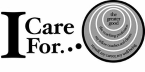 I CARE FOR...THE GREATER GOOD THE COACHING PROFESSION MY FELLOW COACHES AND CLIENTS MYSELF, MY CAREER, MY WELL-BEING Logo (USPTO, 22.11.2010)