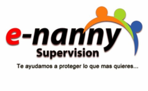 E-NANNY SUPERVISION TE AYUDAMOS A PROTEGER LO QUE MAS QUIERES... Logo (USPTO, 03/05/2013)